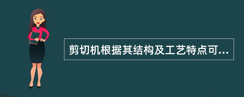 剪切机根据其结构及工艺特点可分为四种类型：（）、斜刃剪、圆盘剪和。