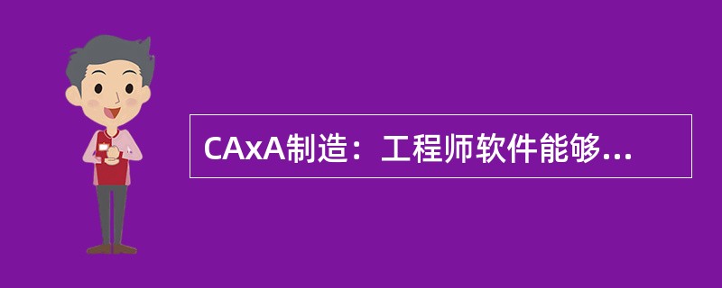 CAxA制造：工程师软件能够支持五轴加工。