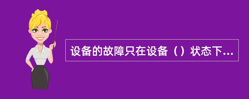 设备的故障只在设备（）状态下显示出来。