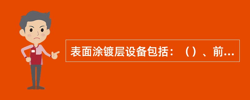 表面涂镀层设备包括：（）、前处理、（）、后处理、卷取等几个部分。