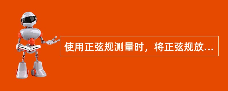 使用正弦规测量时，将正弦规放置在精密平板上。