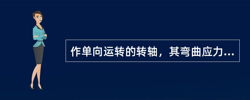 作单向运转的转轴，其弯曲应力的变化特征是（）