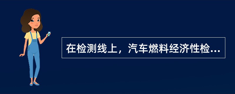 在检测线上，汽车燃料经济性检测项目是汽车等速行驶百公里耗油量（）