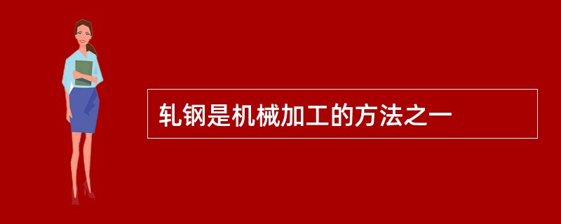 轧钢是机械加工的方法之一