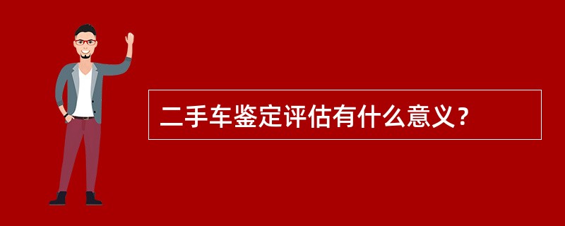 二手车鉴定评估有什么意义？