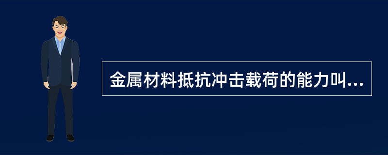金属材料抵抗冲击载荷的能力叫冲击韧性。