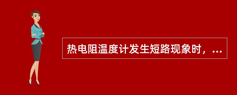 热电阻温度计发生短路现象时，温度指示（）。