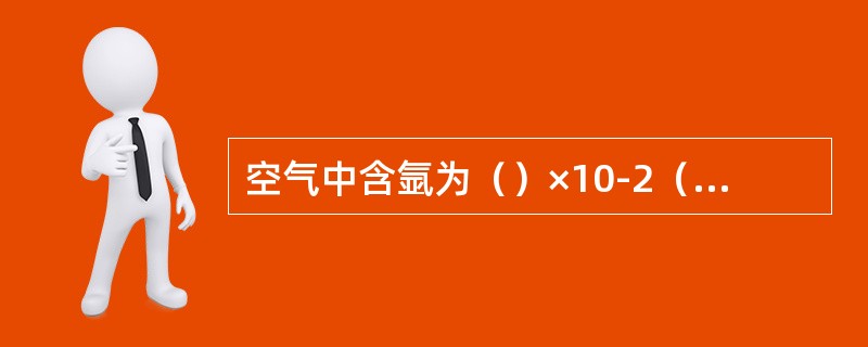 空气中含氩为（）×10-2（体积分数）。