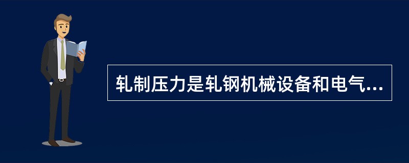 轧制压力是轧钢机械设备和电气设备设计的原始依据。