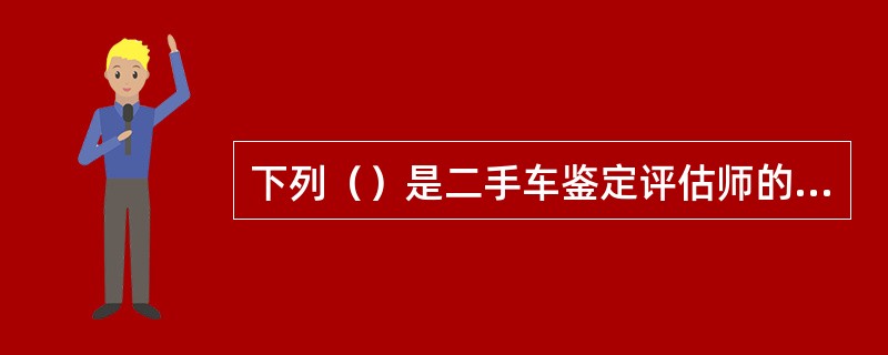 下列（）是二手车鉴定评估师的岗位职责。