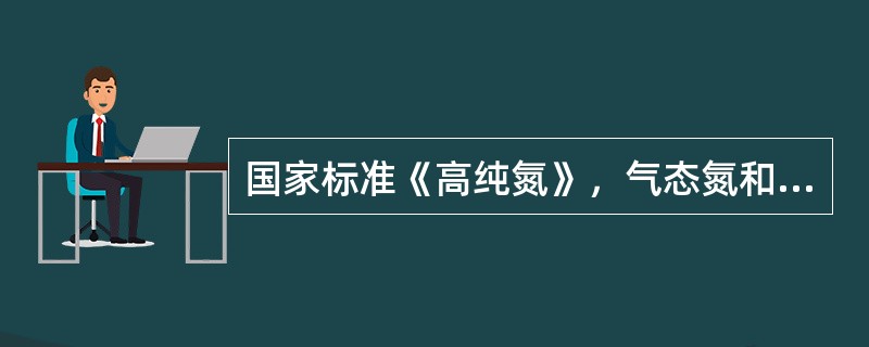 国家标准《高纯氮》，气态氮和液态氮合格品氮的纯度不小于（）。