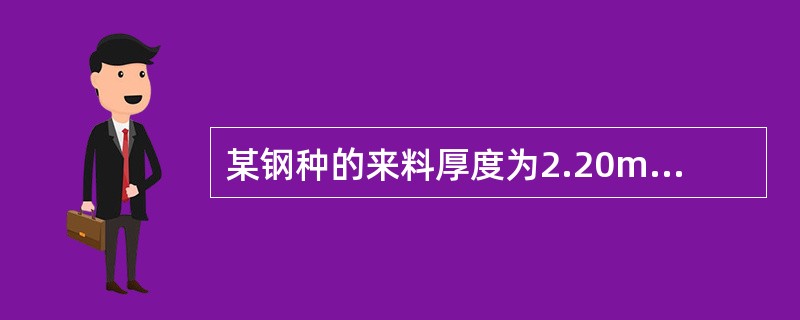 某钢种的来料厚度为2.20mm，压下规程为：第一道次轧后厚度为1.50mm第二道