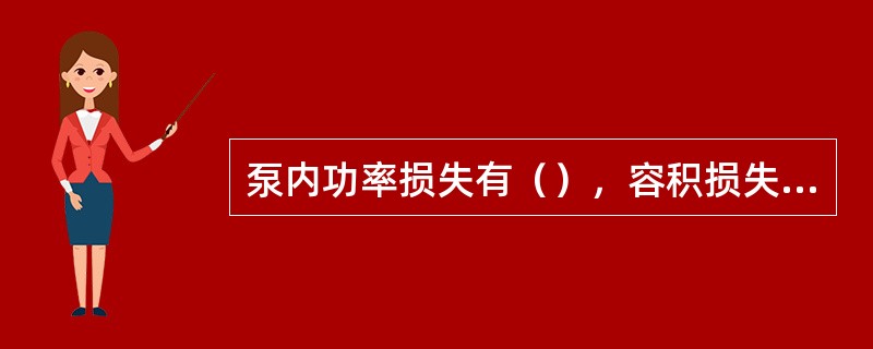 泵内功率损失有（），容积损失，机械损失。