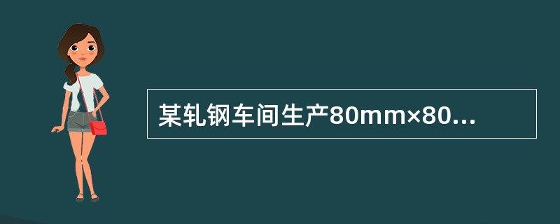 某轧钢车间生产80mm×80mm角钢，每捆角钢的理论重量为3.54t/捆，实际过