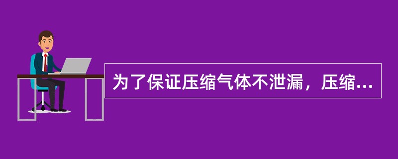 为了保证压缩气体不泄漏，压缩机的轴封通常采用（）。