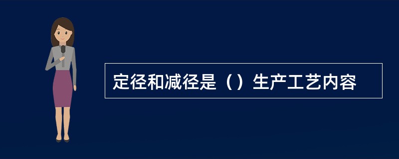 定径和减径是（）生产工艺内容