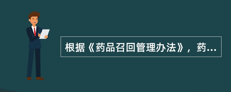 根据《药品召回管理办法》，药品召回的主体是（）