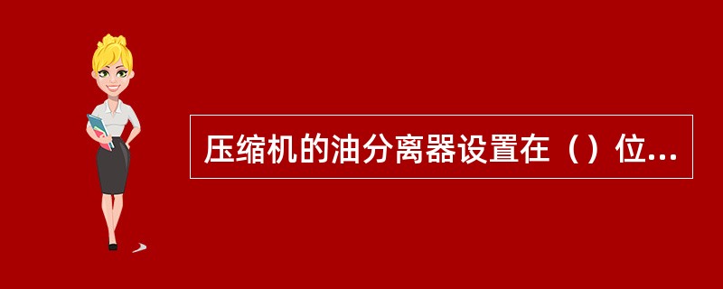 压缩机的油分离器设置在（）位置。