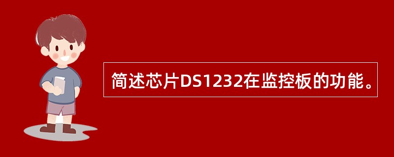 简述芯片DS1232在监控板的功能。