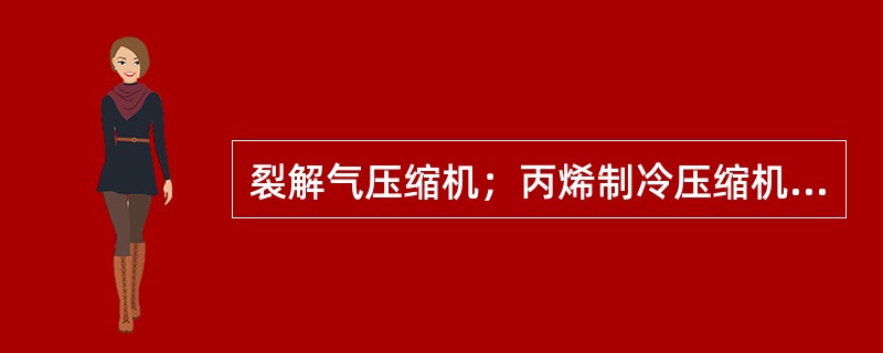 裂解气压缩机；丙烯制冷压缩机；乙烯制冷压缩机5.止逆阀常用于（）的场合。