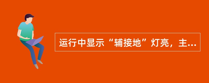 运行中显示“辅接地”灯亮，主断分闸时应如何处理？