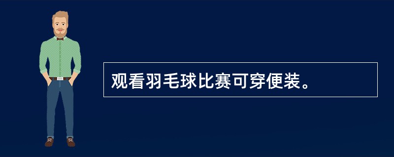 观看羽毛球比赛可穿便装。