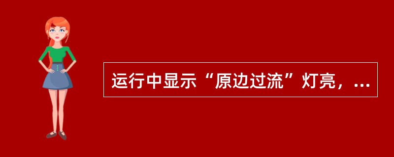 运行中显示“原边过流”灯亮，主断分闸时应如何处理？