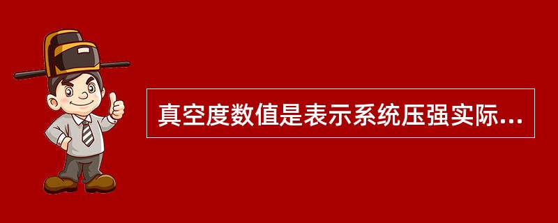 真空度数值是表示系统压强实际数值（）大气压强的数值。