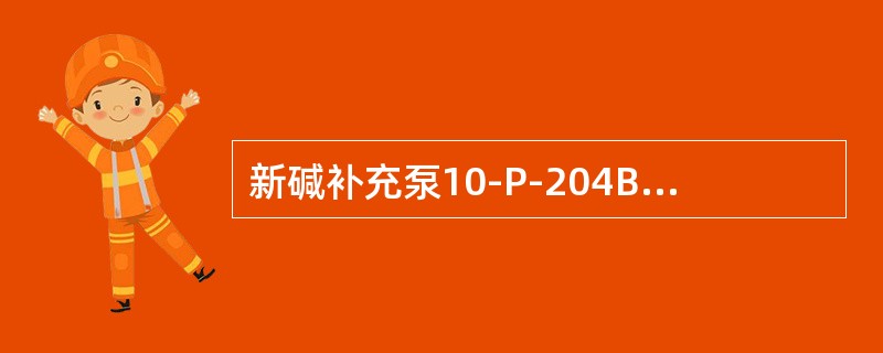 新碱补充泵10-P-204B泵所用的润滑油牌号为（）。