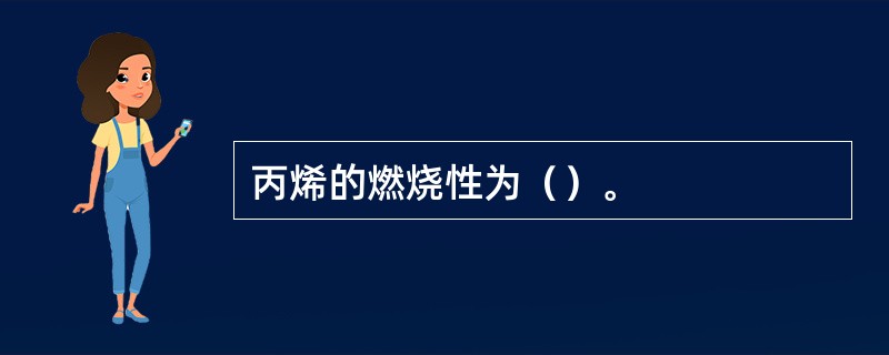 丙烯的燃烧性为（）。