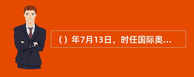 （）年7月13日，时任国际奥委会主席的萨马兰奇在（）宣布中国北京为第29届奥运会