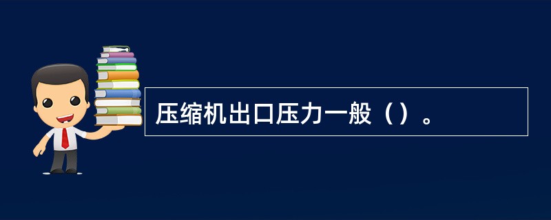 压缩机出口压力一般（）。