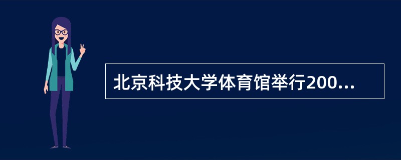 北京科技大学体育馆举行2008北京奥运会的哪些比赛项目？（）