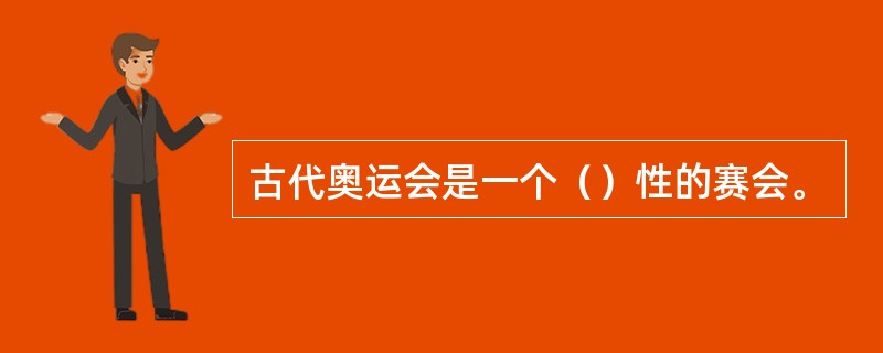 古代奥运会是一个（）性的赛会。