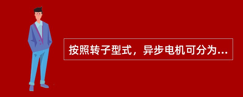 按照转子型式，异步电机可分为（）转子和（）转子两大类。