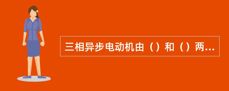 三相异步电动机由（）和（）两个基本部分组成。