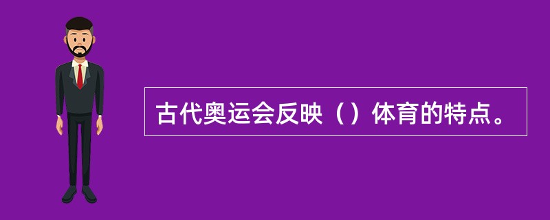 古代奥运会反映（）体育的特点。