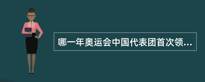 哪一年奥运会中国代表团首次领衔第二集团？（）