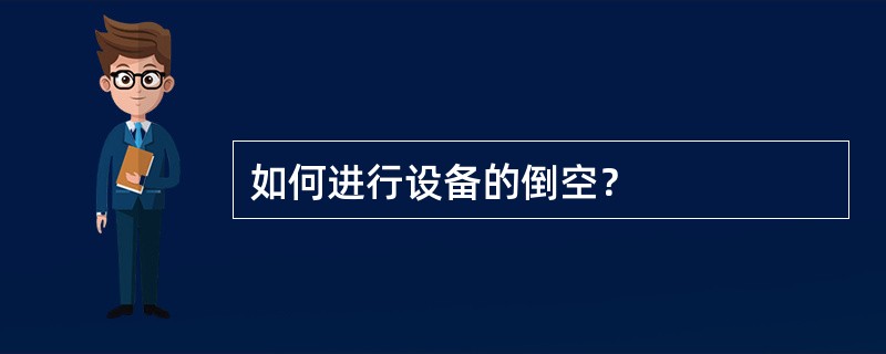 如何进行设备的倒空？