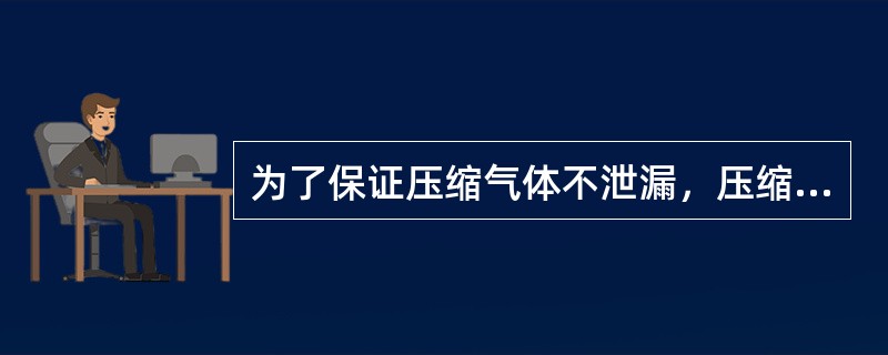 为了保证压缩气体不泄漏，压缩机的轴封通常采用（）