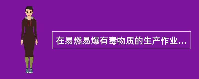 在易燃易爆有毒物质的生产作业环境中，采取通风排气措施方法不正确的是（）