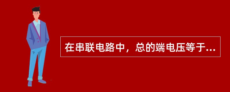 在串联电路中，总的端电压等于多个电阻端电压（）