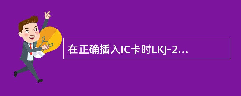 在正确插入IC卡时LKJ-2000监控装置屏幕右边状态窗口的“IC卡”灯（）。