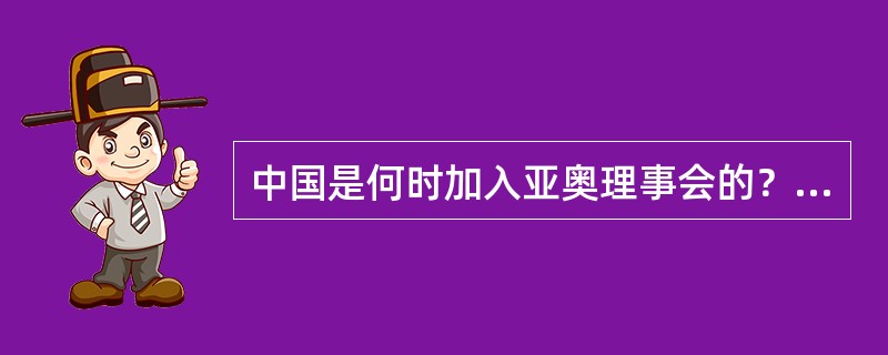 中国是何时加入亚奥理事会的？（）