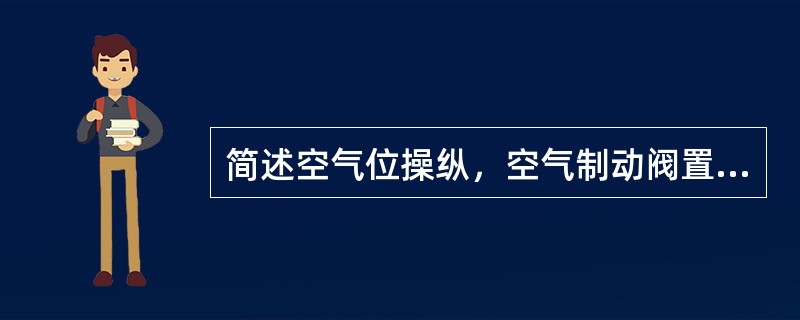 简述空气位操纵，空气制动阀置“缓解”位时的作用原理。