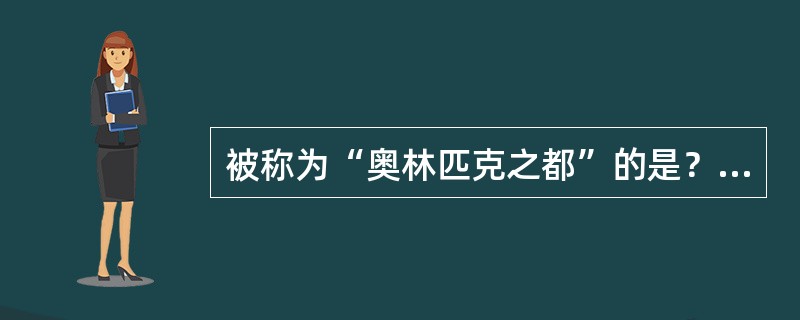 被称为“奥林匹克之都”的是？（）