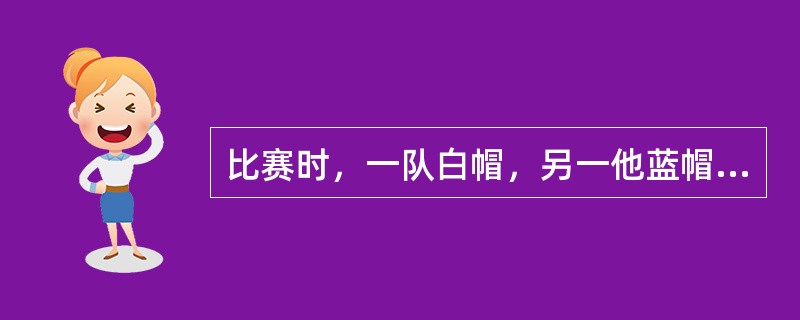 比赛时，一队白帽，另一他蓝帽，守门员红帽，这是什么比赛？（）