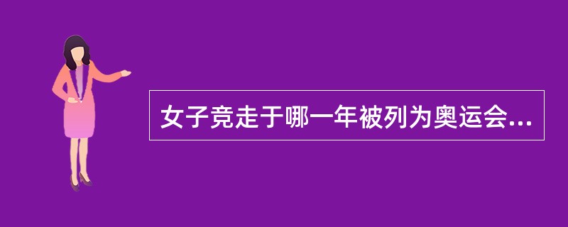 女子竞走于哪一年被列为奥运会正式比赛项目？（）