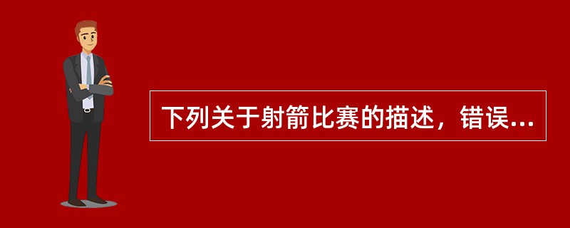 下列关于射箭比赛的描述，错误的是？（）
