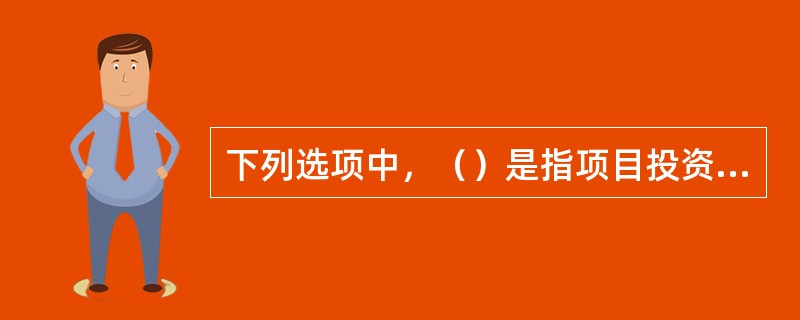 下列选项中，（）是指项目投资建设对企业现金流量及企业价值的影响，以及对企业股东价